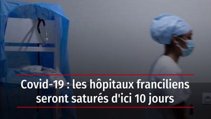 Covid-19 : les hôpitaux franciliens seront saturés d'ici 10 jours