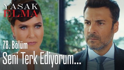 Seni terk ediyorum - Yasak Elma 78. Bölüm