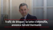 Trafic de drogue : la lutte s'intensifie, annonce Gérald Darmanin