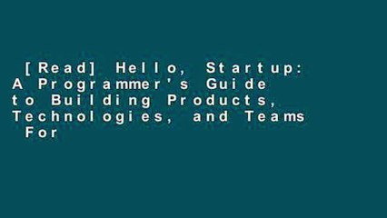 [Read] Hello, Startup: A Programmer's Guide to Building Products, Technologies, and Teams  For