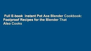 Full E-book  Instant Pot Ace Blender Cookbook: Foolproof Recipes for the Blender That Also Cooks