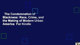 The Condemnation of Blackness: Race, Crime, and the Making of Modern Urban America  For Kindle