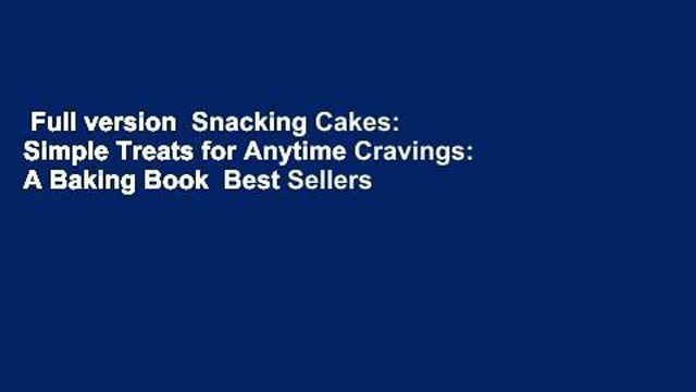 Full version  Snacking Cakes: Simple Treats for Anytime Cravings: A Baking Book  Best Sellers