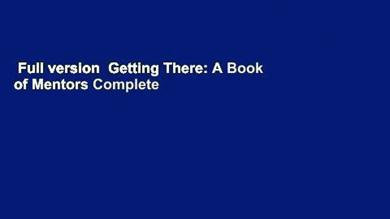 Full version  Getting There: A Book of Mentors Complete