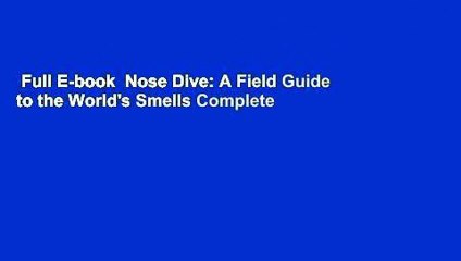 Full E-book  Nose Dive: A Field Guide to the World's Smells Complete