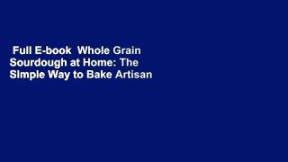 Full E-book  Whole Grain Sourdough at Home: The Simple Way to Bake Artisan Bread with Whole