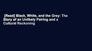 [Read] Black, White, and the Grey: The Story of an Unlikely Pairing and a Cultural Reckoning
