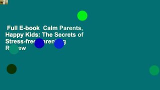 Full E-book  Calm Parents, Happy Kids: The Secrets of Stress-free Parenting  Review