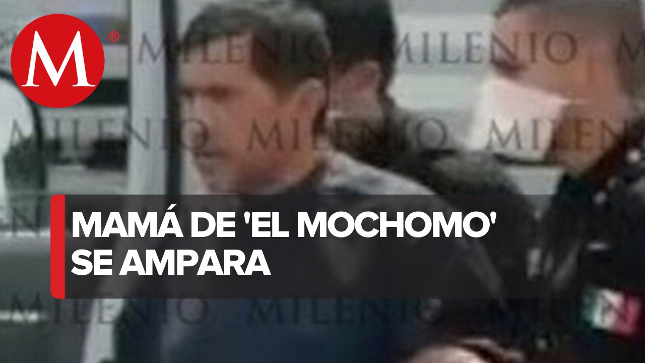 Mamá de 'El Mochomo' se ampara contra orden de captura