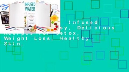 Full version  Infused Water: 100 Easy, Delicious Recipes for Detox, Weight Loss, Healthy Skin,