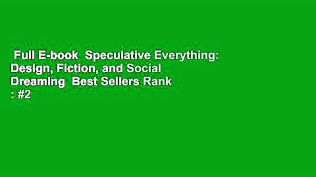 Full E-book Speculative Everything: Design, Fiction, and Social Dreaming Best Sellers Rank : #2
