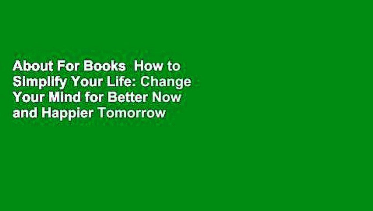 About For Books  How to Simplify Your Life: Change Your Mind for Better Now and Happier Tomorrow