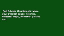 Full E-book  Condiments: Make your own hot sauce, ketchup, mustard, mayo, ferments, pickles and