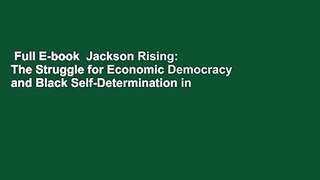 Full E-book  Jackson Rising: The Struggle for Economic Democracy and Black Self-Determination in