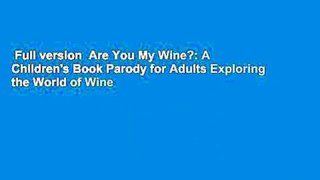 Full version  Are You My Wine?: A Children's Book Parody for Adults Exploring the World of Wine