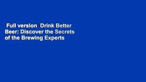 Full version  Drink Better Beer: Discover the Secrets of the Brewing Experts  Best Sellers Rank :