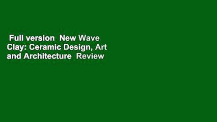 Full version  New Wave Clay: Ceramic Design, Art and Architecture  Review