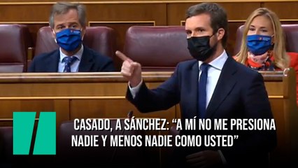 Casado, a Sánchez: "A mí no me presiona nadie y menos nadie como usted"