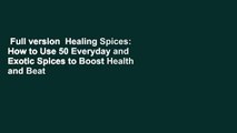 Full version  Healing Spices: How to Use 50 Everyday and Exotic Spices to Boost Health and Beat