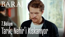 Tarık, Nehir'i kıskanıyor - Baraj 7. Bölüm