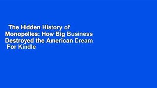 The Hidden History of Monopolies: How Big Business Destroyed the American Dream  For Kindle
