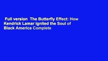 Full version  The Butterfly Effect: How Kendrick Lamar Ignited the Soul of Black America Complete