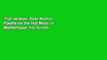 Full version  Dear Mother: Poems on the Hot Mess of Motherhood  For Kindle