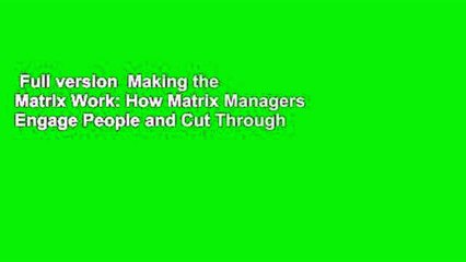 Full version  Making the Matrix Work: How Matrix Managers Engage People and Cut Through