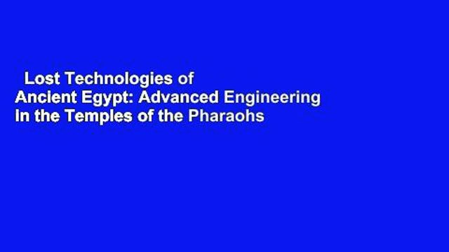 Lost Technologies of Ancient Egypt: Advanced Engineering in the Temples of the Pharaohs Review