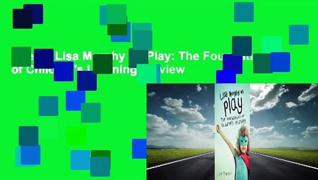 [Read] Lisa Murphy on Play: The Foundation of Children's Learning Review