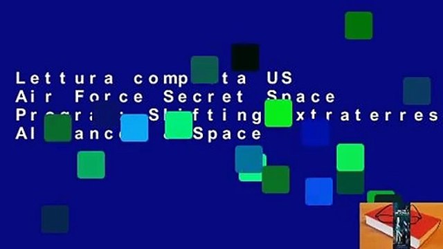 Lettura completa US Air Force Secret Space Program: Shifting Extraterrestrial Alliances & Space