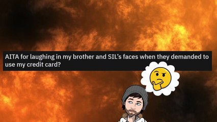AITA for laughing in my brother and SIL's faces when they demanded to use my credit card?
