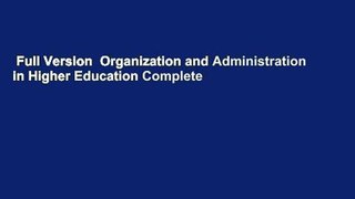 Full Version  Organization and Administration in Higher Education Complete