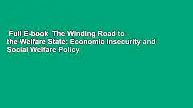 Full E-book The Winding Road to the Welfare State: Economic Insecurity and Social Welfare Policy