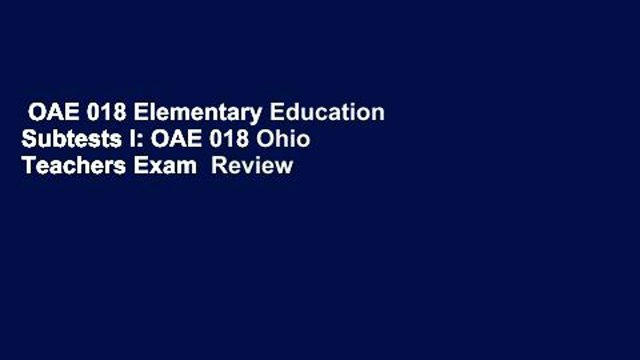 OAE 018 Elementary Education Subtests I: OAE 018 Ohio Teachers Exam Review