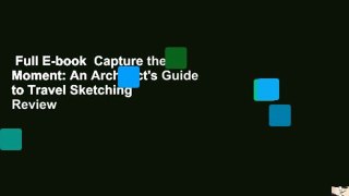 Full E-book  Capture the Moment: An Architect's Guide to Travel Sketching  Review