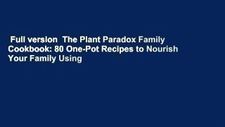 Full version  The Plant Paradox Family Cookbook: 80 One-Pot Recipes to Nourish Your Family Using