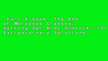 Full E-book  The End of Molasses Classes: Getting Our Kids Unstuck--101 Extraordinary Solutions