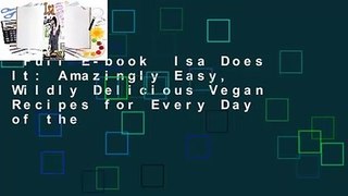 Full E-book  Isa Does It: Amazingly Easy, Wildly Delicious Vegan Recipes for Every Day of the
