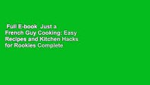 Full E-book  Just a French Guy Cooking: Easy Recipes and Kitchen Hacks for Rookies Complete