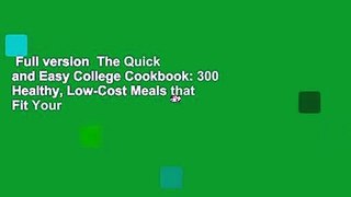 Full version  The Quick and Easy College Cookbook: 300 Healthy, Low-Cost Meals that Fit Your