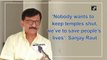 ‘Nobody wants to keep temples shut, we’ve to save people’s lives’: Sanjay Raut