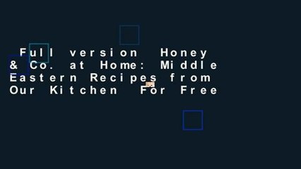 Full version  Honey & Co. at Home: Middle Eastern Recipes from Our Kitchen  For Free