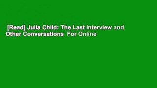 [Read] Julia Child: The Last Interview and Other Conversations  For Online