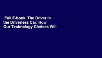 Full E-book  The Driver in the Driverless Car: How Our Technology Choices Will Create the Future