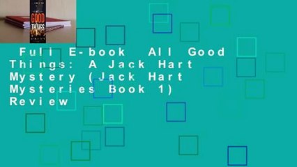 Full E-book  All Good Things: A Jack Hart Mystery (Jack Hart Mysteries Book 1)  Review