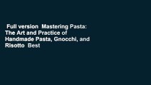 Full version  Mastering Pasta: The Art and Practice of Handmade Pasta, Gnocchi, and Risotto  Best