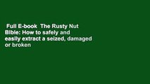 Full E-book  The Rusty Nut Bible: How to safely and easily extract a seized, damaged or broken