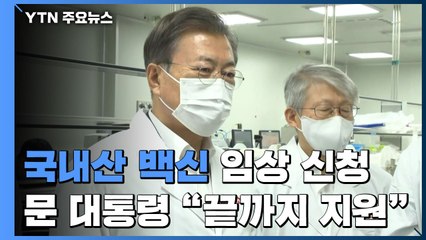 '국내산 백신' 임상 신청...문 대통령 "끝까지 지원" / YTN