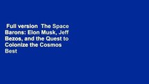 Full version  The Space Barons: Elon Musk, Jeff Bezos, and the Quest to Colonize the Cosmos  Best